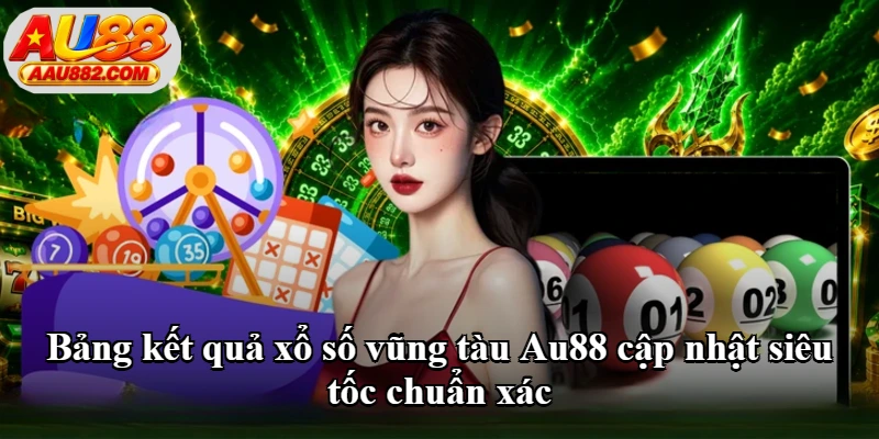 Bảng kết quả xổ số vũng tàu Au88 cập nhật siêu tốc chuẩn xác