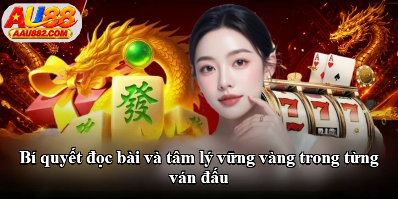 Bí quyết đọc bài và tâm lý vững vàng trong từng ván đấu