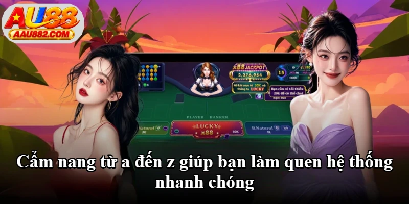 Cẩm nang từ a đến z giúp bạn làm quen hệ thống nhanh chóng