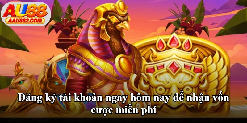 Đăng ký tài khoản ngay hôm nay để nhận vốn cược miễn phí