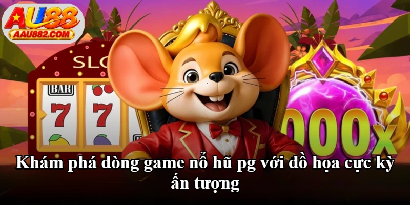 Khám phá dòng game nổ hũ pg với đồ họa cực kỳ ấn tượng