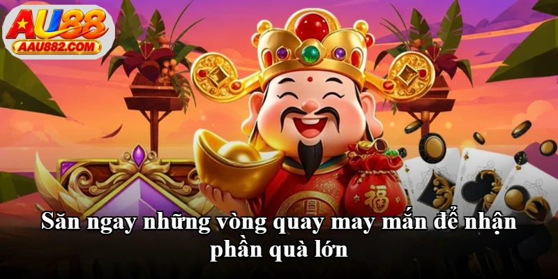 Săn ngay những vòng quay may mắn để nhận phần quà lớn Săn ngay những vòng quay may mắn để nhận phần quà lớn