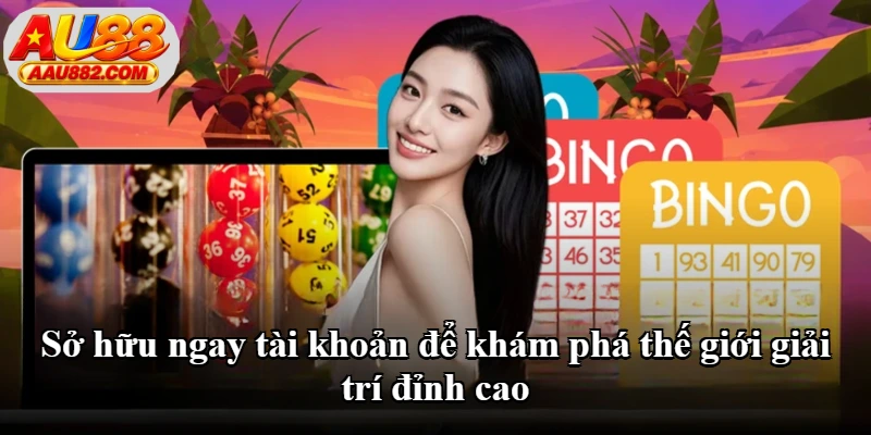 Sở hữu ngay tài khoản để khám phá thế giới giải trí đỉnh cao