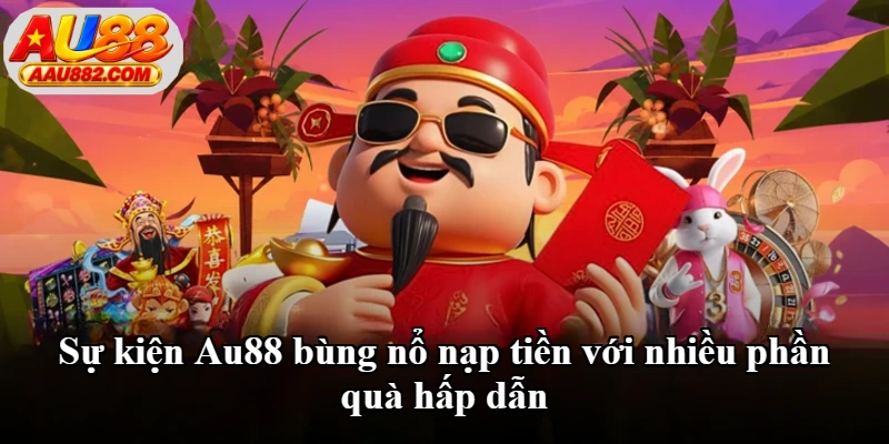 Sự kiện Au88 bùng nổ nạp tiền với nhiều phần quà hấp dẫn Sự kiện Au88 bùng nổ nạp tiền với nhiều phần quà hấp dẫn