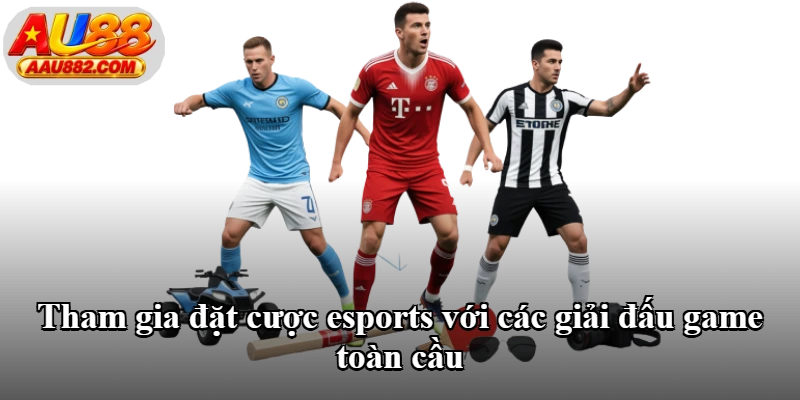Tham gia đặt cược esports với các giải đấu game toàn cầu Tham gia đặt cược esports với các giải đấu game toàn cầu