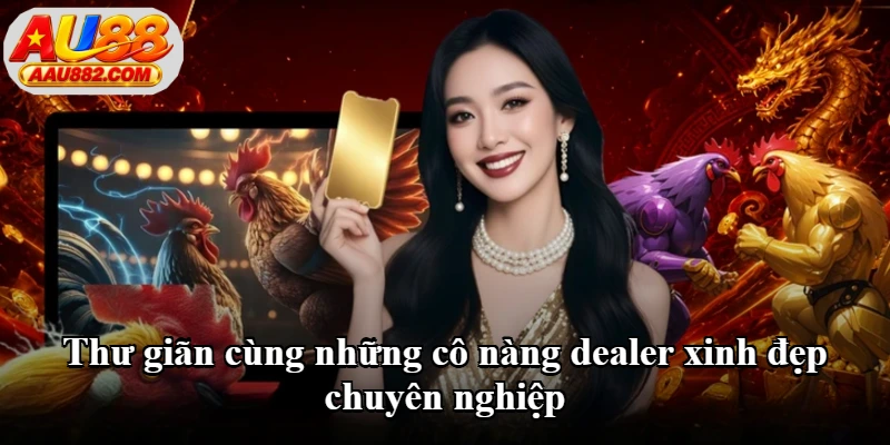 Thư giãn cùng những cô nàng dealer xinh đẹp chuyên nghiệp Thư giãn cùng những cô nàng dealer xinh đẹp chuyên nghiệp