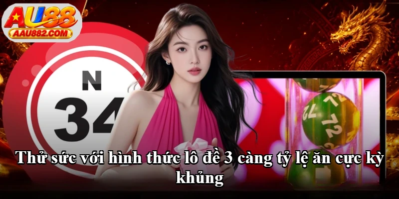 Thử sức với hình thức lô đề 3 càng tỷ lệ ăn cực kỳ khủng Thử sức với hình thức lô đề 3 càng tỷ lệ ăn cực kỳ khủng