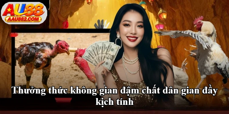 Thưởng thức không gian đậm chất dân gian đầy kịch tính Thưởng thức không gian đậm chất dân gian đầy kịch tính