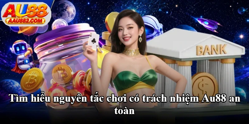 Tìm hiểu nguyên tắc chơi có trách nhiệm Au88 an toàn Tìm hiểu nguyên tắc chơi có trách nhiệm Au88 an toàn