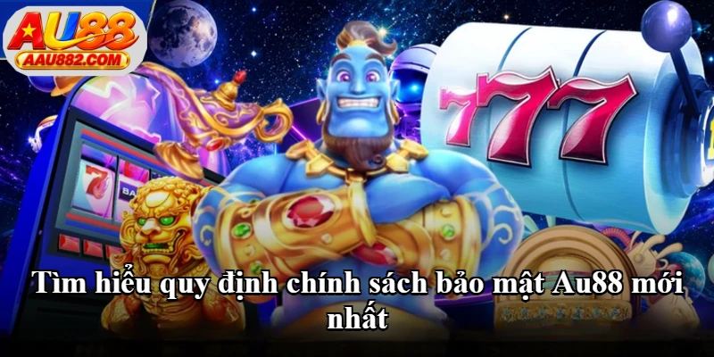 Tìm hiểu quy định chính sách bảo mật Au88 mới nhất Tìm hiểu quy định chính sách bảo mật Au88 mới nhất