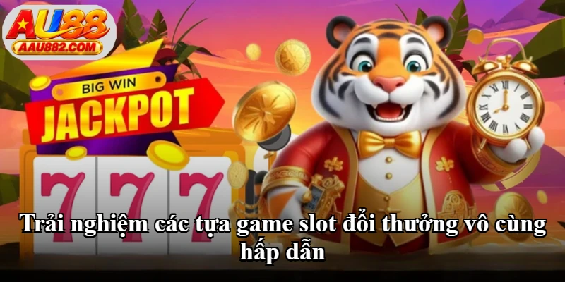 Trải nghiệm các tựa game slot đổi thưởng vô cùng hấp dẫn Trải nghiệm các tựa game slot đổi thưởng vô cùng hấp dẫn