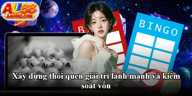 Xây dựng thói quen giải trí lành mạnh và kiểm soát vốn Xây dựng thói quen giải trí lành mạnh và kiểm soát vốn