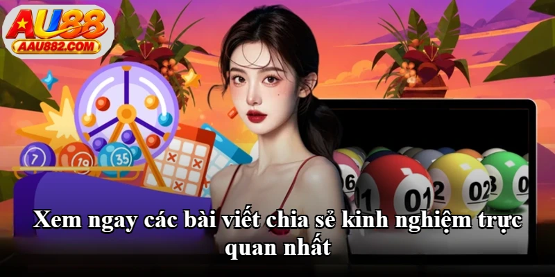Xem ngay các bài viết chia sẻ kinh nghiệm trực quan nhất